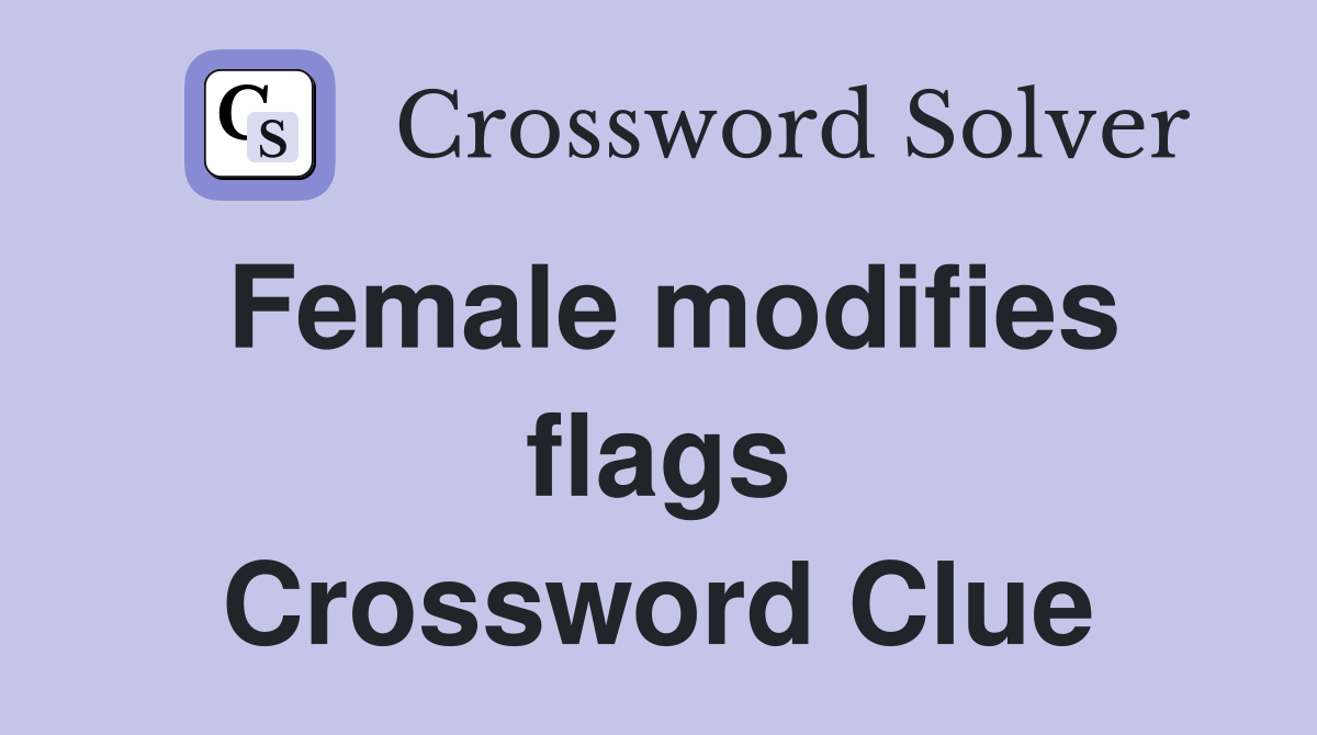 Female modifies flags Crossword Clue Answers Crossword Solver